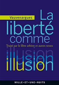La liberté comme illusion. Traité sur le libre arbitre et autres textes