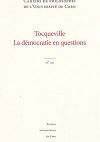 Cahiers de philosophie de l'Université de Caen, N° 44 : Tocqueville, la démocratie en questions
