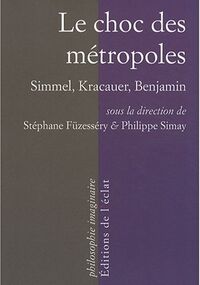 Le choc des métropoles : Simmel, Kracauer, Benjamin