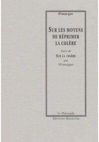 Sur les moyens de réprimer la colère: Suivi de Sur la colère