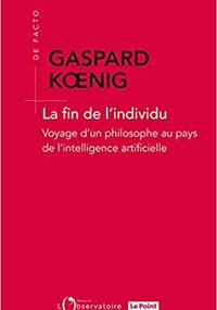 La Fin de l'individu. Voyage d’un philosophe au pays de l’intelligence artificielle