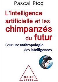 L’Intelligence artificielle et les chimpanzés du futur. Pour une anthropologie des intelligences