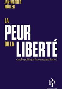 La Peur ou la Liberté. Un nouveau modèle politique face aux populismes
