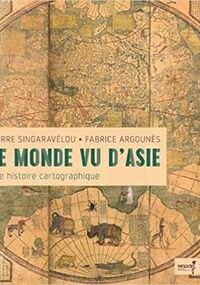 Le Monde vu d’Asie. Une histoire cartographique