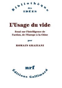 L’Usage du vide. Essai sur l’intelligence de l’action, de l’Europe à la Chine