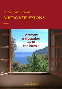 Microréflexions. Comment philosopher au fil des jours ?