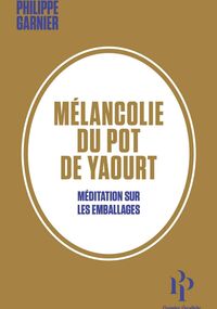Mélancolie du pot de yaourt. Méditation sur les emballages