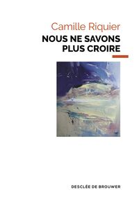 Nous ne savons plus croire 