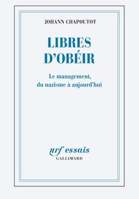 Libres d’obéir. Le management, du nazisme à nos jours