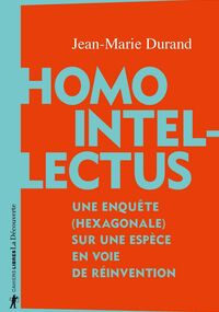 Homo Intellectus. Une enquête (hexagonale) sur une espèce en voie de réinvention
