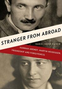 Stranger from Abroad: Hannah Arendt, Martin Heidegger, Friendship and Forgiveness
