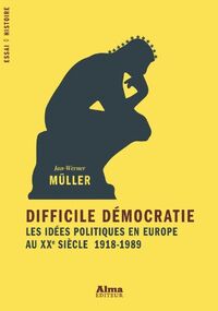 Difficile démocratie, les idées politiques en Europe au XXe siècle