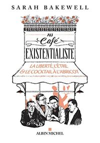 Au café existentialiste. La liberté, l'être et le cocktail à l'abricot