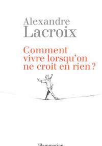 Comment vivre lorsqu'on ne croit en rien ?