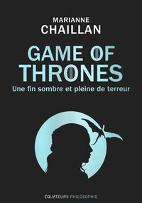 Game of Thrones. Une fin sombre et pleine de terreur