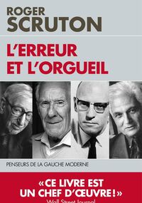 L’Erreur et l’Orgueil. Penseurs de la gauche moderne