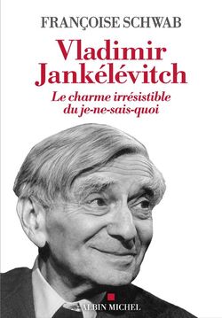 Vladimir Jankélévitch. Le charme irrésistible du je-ne-sais-quoi 
