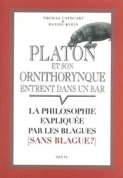 Platon et son ornithorynque entrent dans un bar... : La philosophie expliquée par les blagues (sans blague ?)