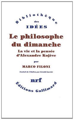 Le philosophe du dimanche : La vie et la pensée d'Alexandre Kojève
