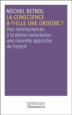 La conscience a-t-elle une origine ? Des neurosciences à la pleine conscience : une nouvelle approche de l'esprit