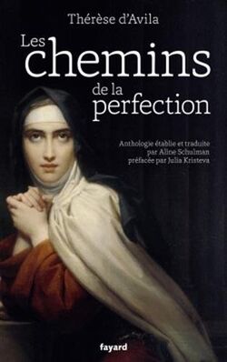 Les chemins de la perfection: Anthologie des oeuvres de Thérèse d'Avila 