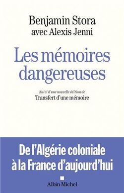 Les mémoires dangereuses: de l'Algérie coloniale à la France d'aujourd'hui 