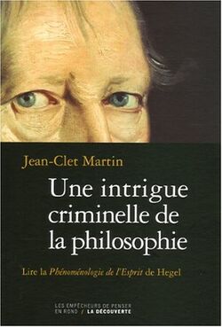 Une intrigue criminelle de la philosophie : Lire la Phénoménologie de l'Esprit de Hegel