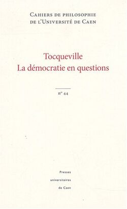 Cahiers de philosophie de l'Université de Caen, N° 44 : Tocqueville, la démocratie en questions