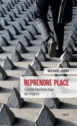 Reprendre place. Contre l’architecture du mépris