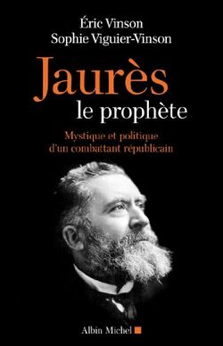Jaurès le prophète:Mystique et politique d'un combattant républicain