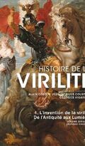 Histoire de la virilité : Tome 1, De l'antiquité aux lumières, L'invention de la virilité