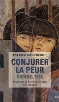 Conjurer la peur. Sienne, 1338 - essai sur la force politique des images