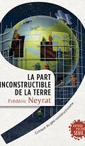 La part inconstructible de la Terre. Critique du géo-constructivisme