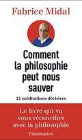 Comment la philosophie peut nous sauver. 22 méditations décisives
