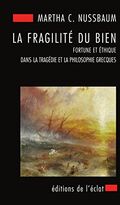 La fragilité du bien. Fortune et éthique dans la tragédie et la philosophie grecques